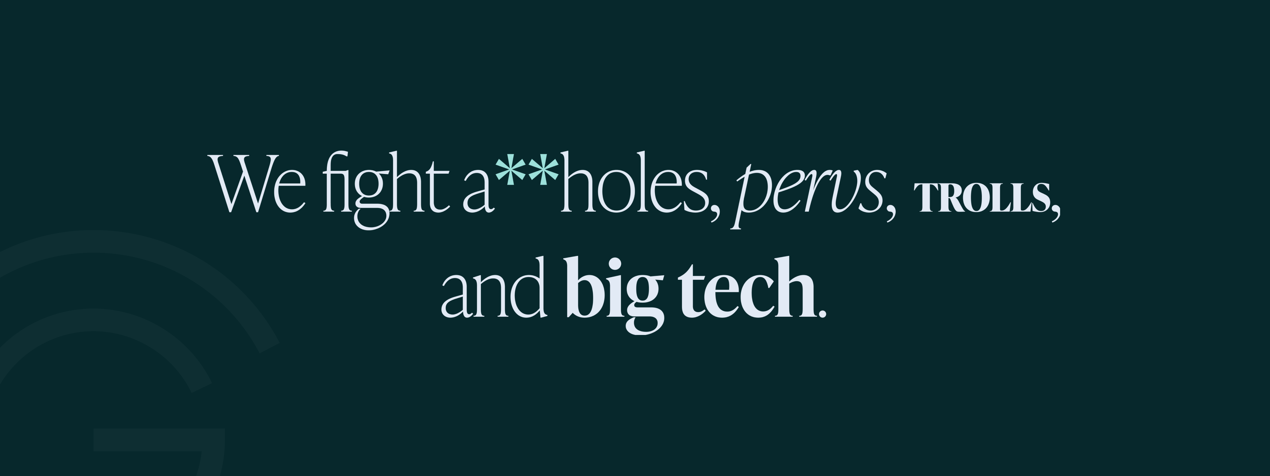 We fight a**holes, pervs, trolls, and big tech